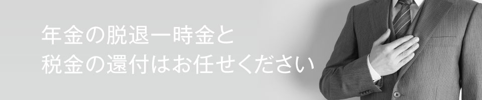 年金の脱退一時金と税金の還付はお任せください